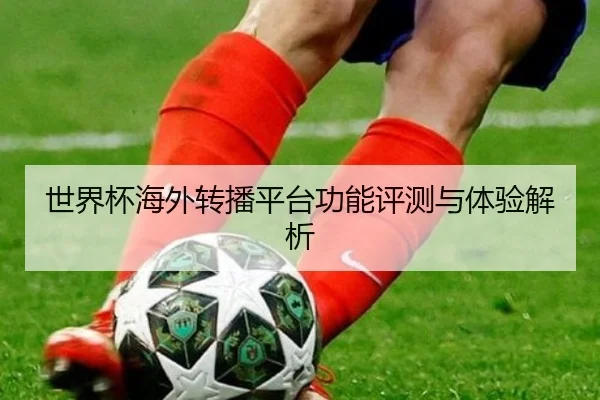 世界杯海外转播平台功能评测与体验解析