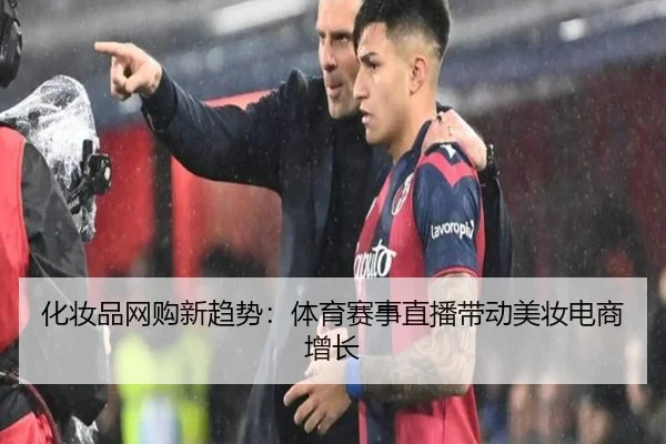 化妆品网购新趋势：体育赛事直播带动美妆电商增长