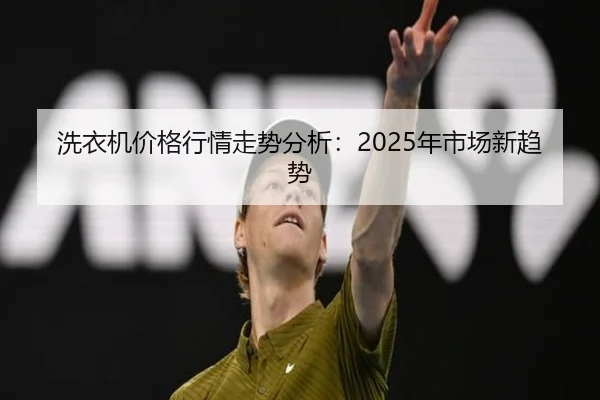 洗衣机价格行情走势分析：2025年市场新趋势